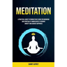 Meditation: A practical Guide To Finding Peace Using Zen Buddhism and Spirituality Mindfulness To Remove Anxiety And Achieve Happiness
