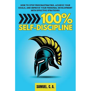 100% Self-Discipline: How to Stop Procrastinating, Achieve Your Goals, and Improve Your Personal Development With Effective Strategies