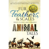 Fur, Feathers, and Scales: Sweet, Funny, and Strange Animal Tales