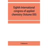 Eighth International congress of applied chemistry, Washington and New York, September 4 to 13, 1912 Section Via Starch, Cellulose and Paper (Volume X