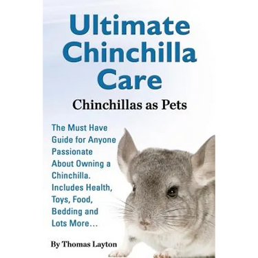 Ultimate Chinchilla Care Chinchillas as Pets the Must Have Guide for Anyone Passionate about Owning a Chinchilla. Includes Health, Toys, Food, Bedding