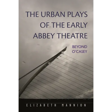 The Urban Plays of the Early Abbey Theatre: Beyond O'Casey
