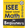 ISEE Upper Level Math for Beginners: The Ultimate Step by Step Guide to Preparing for the ISEE Upper Level Math Test