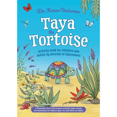 Taya the Tortoise Activity Book for Children Who Bottle Up, Retreat or Disconnect: A Therapeutic Story with Creative Activities about Trauma and Disso