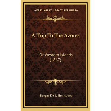 A Trip To The Azores: Or Western Islands (1867)
