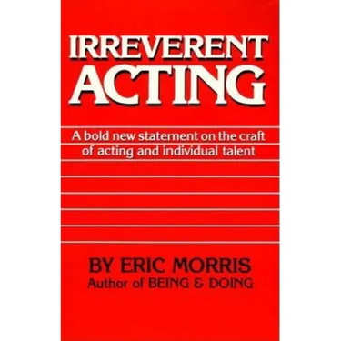 Irreverent Acting: A Bold New Statement on the Craft of Acting and Individual Talent