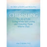 Cherishing: The Art of Fully Living While Still Loving and Honoring Those Who've Died