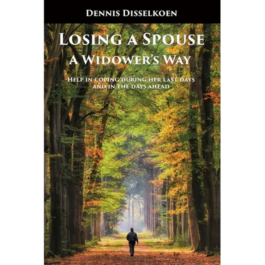 Losing A Spouse: A Widower's Way: Help in coping during her last days and in the days ahead