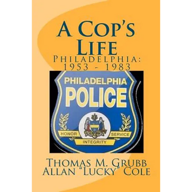 A Cop's Life: Philadelphia: 1953 - 1983