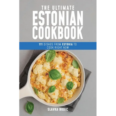 The Ultimate Estonian Cookbook: 111 Dishes From Estonia To Cook Right Now