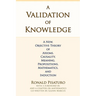 A Validation of Knowledge: A New, Objective Theory of Axioms, Causality, Meaning, Propositions, Mathematics, and Induction