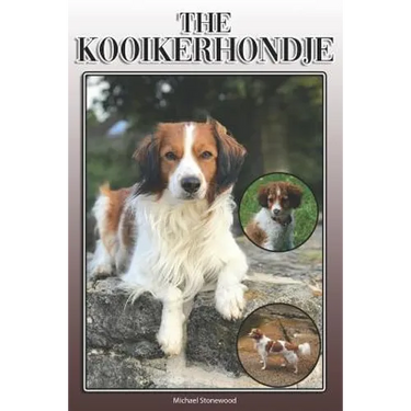 The Kooikerhondje: A Complete and Comprehensive Owners Guide To: Buying, Owning, Health, Grooming, Training, Obedience, Understanding and