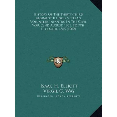 History Of The Thirty-Third Regiment Illinois Veteran Volunteer Infantry, In The Civil War, 22nd August, 1861, To 7th December, 1865 (1902)