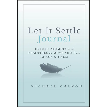Let It Settle Journal: Guided Prompts and Practices to Move You from Chaos to Calm