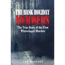 The Bank Holiday Murders: The True Story of the First Whitechapel Murders