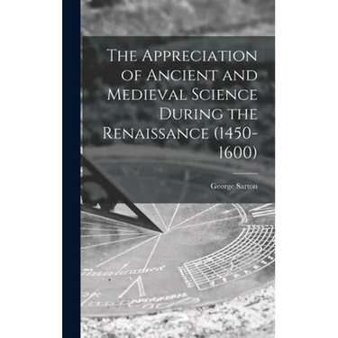 The Appreciation of Ancient and Medieval Science During the Renaissance (1450-1600)
