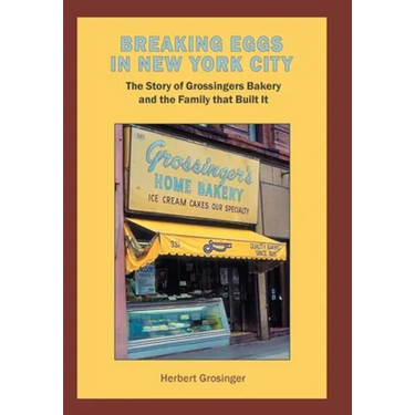 Breaking Eggs in New York City: The Story of Grossingers Bakery and the Family That Built It