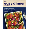 The Easy Dinner Cookbook: No-Fuss Recipes for Family-Friendly Meals