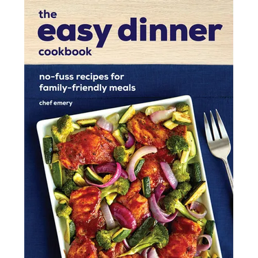 The Easy Dinner Cookbook: No-Fuss Recipes for Family-Friendly Meals