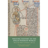 Writing History in the Anglo-Norman World: Manuscripts, Makers and Readers, C.1066-C.1250