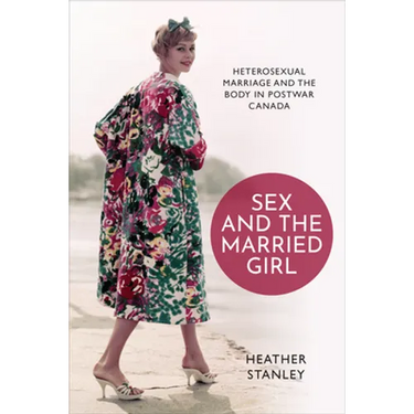 Sex and the Married Girl: Heterosexual Marriage and the Body in Postwar Canada