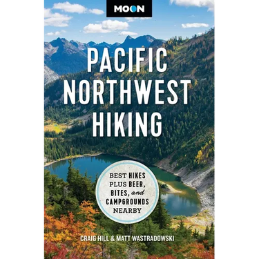 Moon Pacific Northwest Hiking: Best Hikes Plus Beer, Bites, and Campgrounds Nearby