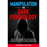 Manipulation and Dark Psychology: Learn to Read People Quickly, Discover Deceptions, Defend Yourself from Toxic People, Recognizing the Techniques of