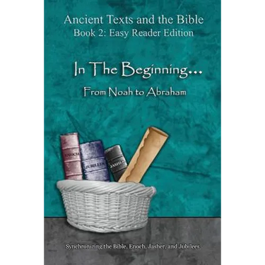 In The Beginning... From Noah to Abraham - Easy Reader Edition: Synchronizing the Bible, Enoch, Jasher, and Jubilees