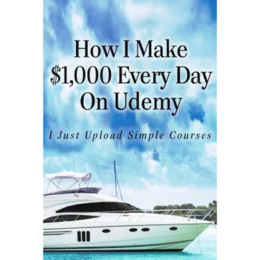How I Make $1,000 Every Day On Udemy: I Just Upload Simple Courses