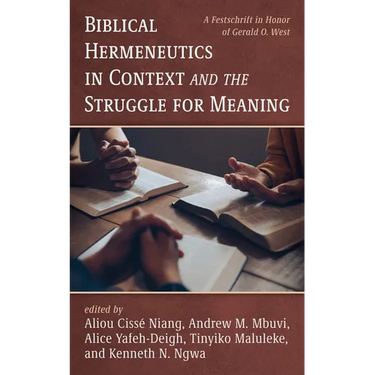 Biblical Hermeneutics in Context and the Struggle for Meaning: A Festschrift in Honor of Gerald O. West