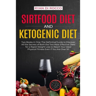 Sirtfood Diet & Ketogenic Diet: Two Books in One: The Definitive Guide to Discover All the Secrets of Both the Two Most Effective Diets for a Rapid We