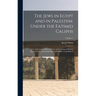 The Jews in Egypt and in Palestine Under the Fatimid Caliphs: A Contribution to Their Political and Communal History Based Chiefly on Genizah Material