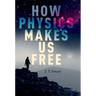 How Physics Makes Us Free