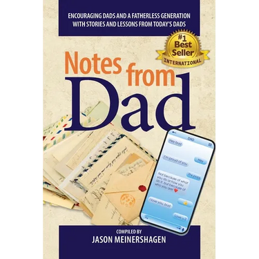 Notes from Dad: Encouraging dads and a fatherless generation with stories and lessons from today's dads