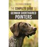 The Complete Guide to German Shorthaired Pointers: History, Behavior, Training, Fieldwork, Traveling, and Health Care for Your New GSP Puppy