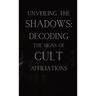 Unveiling the Shadows: Decoding the Signs of Cult Affiliations: Decoding the Signs of Cult Affiliations