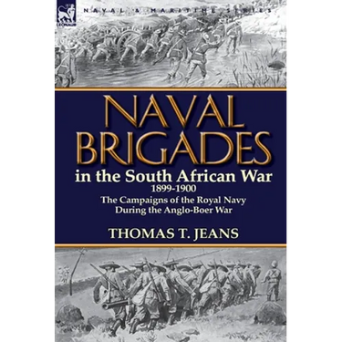Naval Brigades in the South African War 1899-1900: The Campaigns of the Royal Navy During the Anglo-Boer War