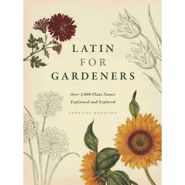 Latin for Gardeners: Over 3,000 Plant Names Explained and Explored