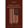 1900 or, The Last President: The Original 1896 Edition