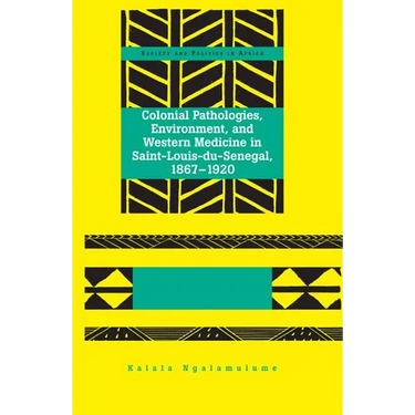 Colonial Pathologies, Environment, and Western Medicine in Saint-Louis-du-Senegal, 1867-1920