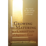 Growing and Maturing as a Christian: A Beginner's Guide: "Also A Guide For Those Already In The Process of Growing".