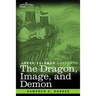 The Dragon, Image, and Demon: The Three Religions of China: Confucianism, Buddhism, and Taoism--Giving an Account of the Mythology, Idolatry, and De