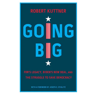 Going Big: Fdr's Legacy, Biden's New Deal, and the Struggle to Save Democracy