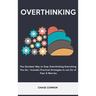 Overthinking: The Quickets Way to Stop Overthinking Everything You Do - Includes Practical Strategies to Let Go of Fear & Worries