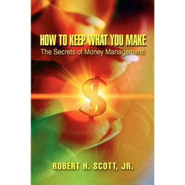 How to Keep What You Make: The Secrets of Money Management!