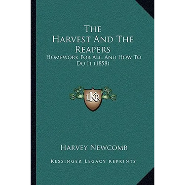 The Harvest And The Reapers: Homework For All, And How To Do It (1858)