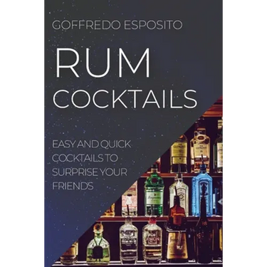 Rum Cocktails: Easy and Quick Cocktails to Surprise Your Friends