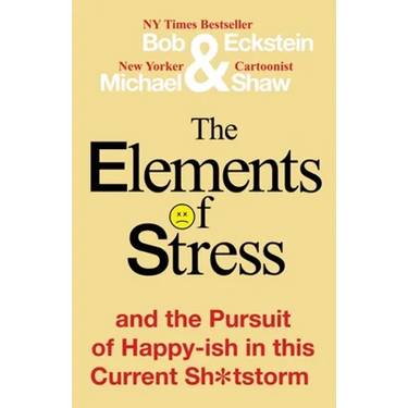 The Elements of Stress and the Pursuit of Happy-ish in this Current Sh*tstorm