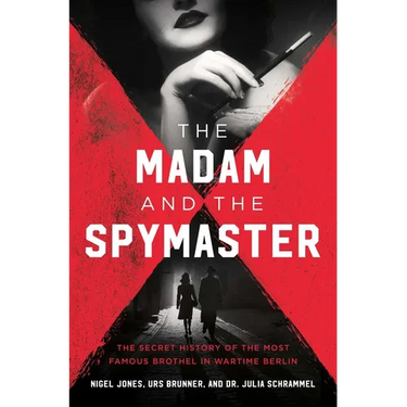 The Madam and the Spymaster: The Secret History of the Most Famous Brothel in Wartime Berlin