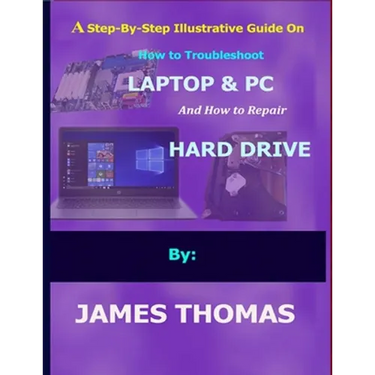 A step-by-step illustrative guide on how to troubleshoot Laptop and Pc: And how to repair hard drive